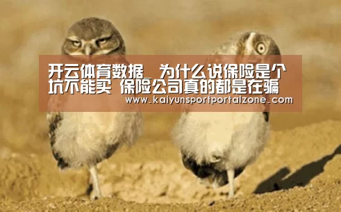 开云体育数据_
为什么说保险是个坑不能买 保险公司真的都是在骗老黎民的钱吗?(图1) 开云直播
