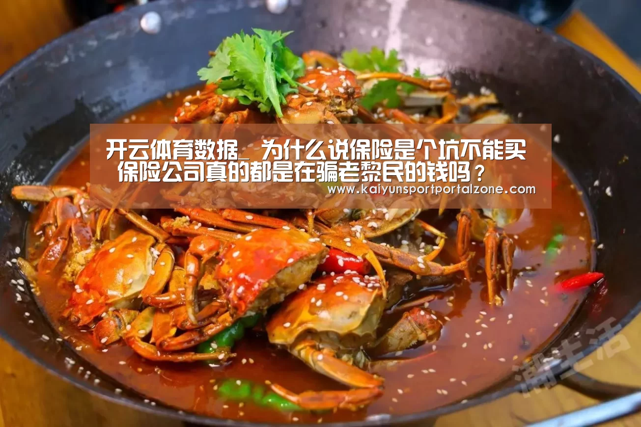 开云体育数据_
为什么说保险是个坑不能买 保险公司真的都是在骗老黎民的钱吗?(图2) 开云直播